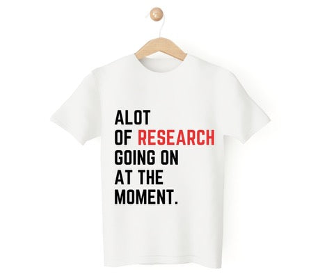 Alot of Research Going On At The Moment Tshirt